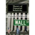Theory of Financial Relativity: UnLocking Market Mysteries that will Make You a Better Investor