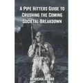 A Pipe Hitter's Guide to Crushing the Coming Societal Breakdown