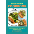 Diverticulitis Cookbook: An Essential Nutrition Guide With Quick And Delicious Recipes To Manage And Prevent Flare-ups