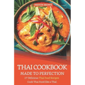 Thai Cookbook Made to Perfection: 27 Delicious Thai Food Recipes - Cook Thai Food Like a Thai