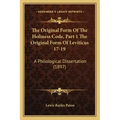 The Original Form of the Holiness Code, Part 1 the Original Form of Leviticus 17-19: A Philological Dissertation (1897)