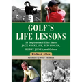 Golf's Life Lessons: 55 Inspirational Tales about Jack Nicklaus, Ben Hogan, Bobby Jones, and Others
