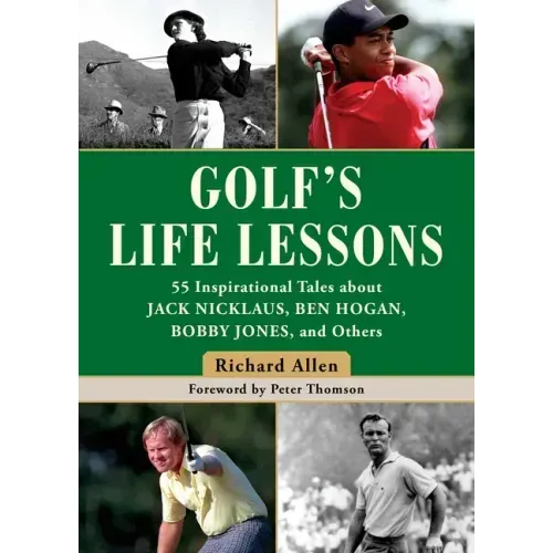 Golf's Life Lessons: 55 Inspirational Tales about Jack Nicklaus, Ben Hogan, Bobby Jones, and Others