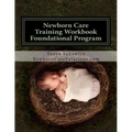 Newborn Care Training Workbook - Accredited Edition: Foundational Newborn Care Program