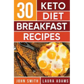 Ketogenic Diet: 30 Keto Diet Breakfast Recipe: The Ketogenic Diet Breakfast Recipe Cookbook For Rapid Weight Loss And Amazing Energy!