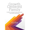 Growth Centered Family: A Holistic Strategy for Better Parenting and Family Relationships