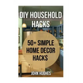 DIY Household Hacks: 50+ Simple Home Decor Hacks