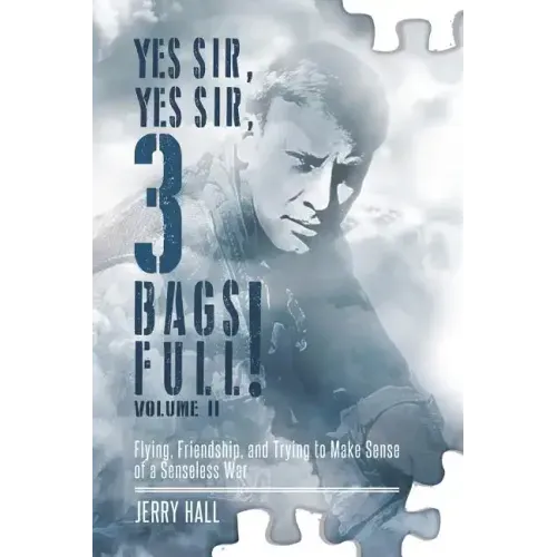 Yes Sir, Yes Sir, 3 Bags Full! Volume II: Flying, Friendship, and Trying to Make Sense of a Senseless War