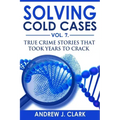 Solving Cold Cases Vol. 7: True Crime Stories that Took Years to Crack