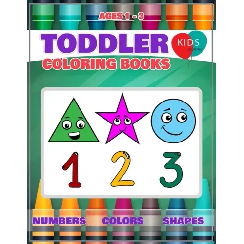 Toddler Coloring Book: Fun Learning Of First Easy Words With Numbers Colors Shapes Counting And Alphabet For Baby Activity Book For Kids Age
