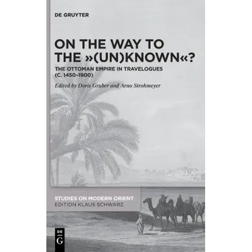 On the Way to the (Un)Known?: The Ottoman Empire in Travelogues (C. 1450-1900)