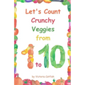 Let's Count Crunchy Veggies from 1 to 10: Brilliant pictures will make the learning of numbers a joy. Counting book for toddlers ages 1-3.