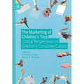 The Marketing of Children's Toys: Critical Perspectives on Children's Consumer Culture