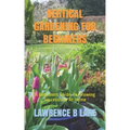 Vertical Gardening for Beginners: A Beginners Guide To Growing Successfully At Home