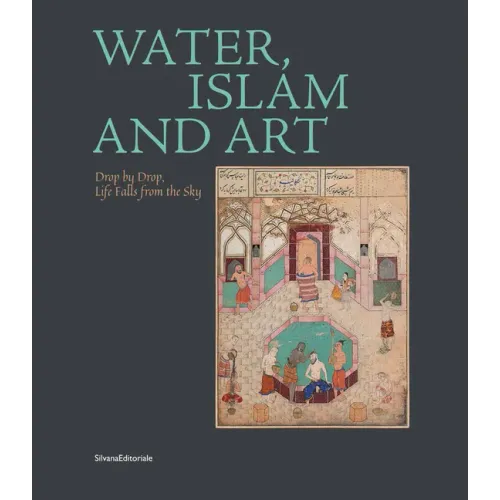 Water, Islam and Art: Drop by Drop, Life Falls from the Sky
