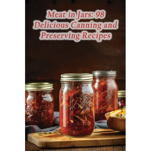 Meat in Jars: 98 Delicious Canning and Preserving Recipes