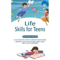 Life Skills for Teens: A Fun and Easy Guide to Develop Good Habits (Insightful Skills That Schools Don't Teach for a Life of Happiness)