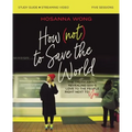 How (Not) to Save the World Bible Study Guide Plus Streaming Video: The Truth about Revealing God's Love to the People Right Next to You