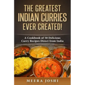 The Greatest Indian Curries Ever Created!: A Cookbook of 50 Delicious Curry Recipes Direct from India