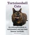 Tortoiseshell Cats. an Informative Guide to Tortoiseshell Cats and Their Famous 'Tortitude'.