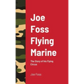 Joe Foss Flying Marine: The Story of his Flying Circus