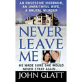 Never Leave Me: A True Story of Marriage, Deception, and Brutal Murder