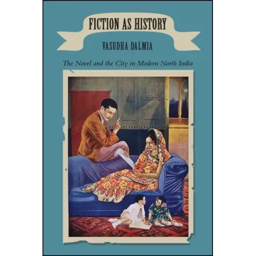 Fiction as History: The Novel and the City in Modern North India