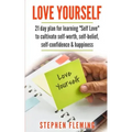 Love Yourself: 21 Day Plan for Learning Self-Love To Cultivate Self-Worth, Self-Belief, Self-Confidence, Happiness