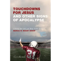 Touchdowns for Jesus and Other Signs of Apocalypse: Lifting the Veil on Big-Time Sports