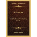 St. Ambrose: His Life, Times and Teaching (1879)