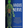 Vagus Nerve: The Ultimate Self Help Guide for Anxiety Therapy Through Vagus Nerve Treatment (Effective Self-help Techniques and Stimulation Exercises)