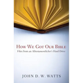 How We Got Our Bible: Files from an Alttestamentler's Hard Drive