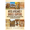 Mitos africanos y dioses egipcios: Una guía fascinante sobre la mitología africana y los dioses del antiguo Egipto