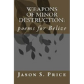 Weapons of Minor Destruction: poems for Belize