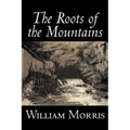 The Roots of the Mountains by William Morris, Fiction, Historical, Fantasy, Fairy Tales, Folk Tales, Legends & Mythology