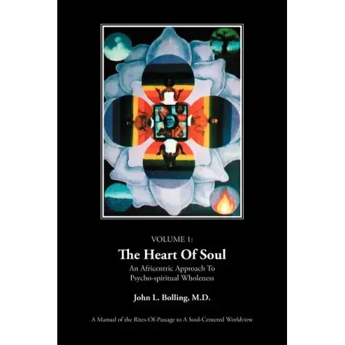 The Heart of Soul: An Africentric Approach to Psycho-Spiritual Wholeness: Volume I