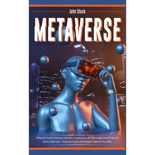 Metaverse: A Beginner's Guide to Investing in Metaverse; Cryptocurrency, NFT (non-fungible tokens) Crypto Art, Bitcoin, Virtual L