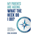 My Parents Are Ageing, What The Heck Do I Do?: Understanding Australia's aged care system to support older loved ones at home
