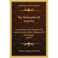 The Walworths Of America: Comprising Five Chapters Of Family History, With Chapters Of Genealogy (1897)
