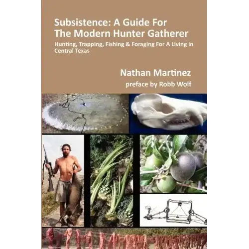 Subsistence: A Guide for the Modern Hunter Gatherer: Hunting, Trapping, Fishing & Foraging for a Living in Central Texas (Black & White Edition)