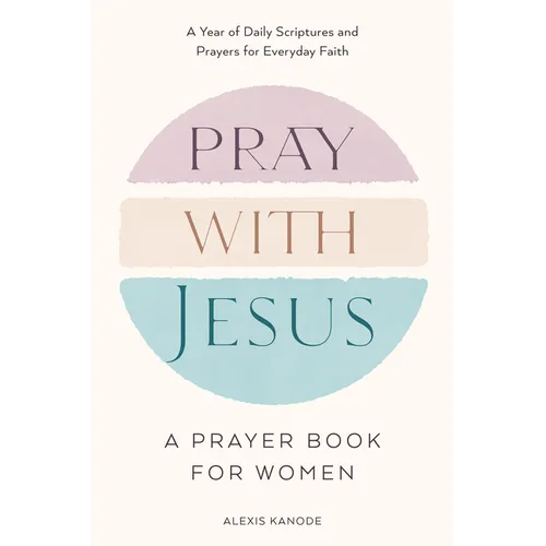 Pray with Jesus: A Prayer Book for Women: A Year of Daily Scriptures and Prayers for Everyday Faith (with Jesus Readings)