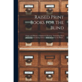 Raised Print Books for the Blind [microform]: Origin and History of Embossed Printing: Interesting Facts About the Circulating Library of the School f