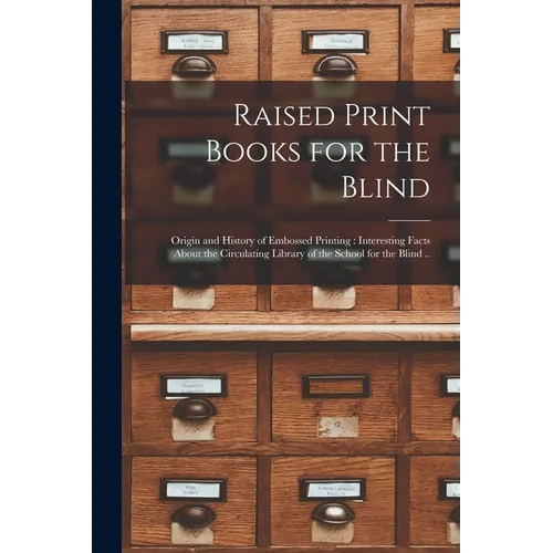 Raised Print Books for the Blind [microform]: Origin and History of Embossed Printing: Interesting Facts About the Circulating Library of the School f