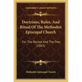 Doctrines, Rules, And Ritual Of The Methodist Episcopal Church: For The Pocket And The Pew (1865)