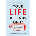 Your Life Depends on It: What You Can Do to Make Better Choices about Your Health