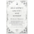 Alchemy: Ancient and Modern - Being a Brief Account of the Alchemistic Doctrines, and their Relations, to Mysticism on the One