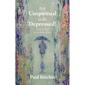 Is It Unspiritual to Be Depressed?: Loved by God in the Midst of Pain