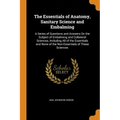 The Essentials of Anatomy, Sanitary Science and Embalming: A Series of Questions and Answers on the Subject of Embalming and Collateral Sciences, Incl