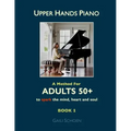 Upper Hands Piano: A Method for Adults 50+ to SPARK the Mind, Heart and Soul: Book 1