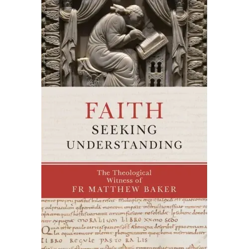 Faith Seeking Understanding: The Theological Witness of Fr Matthew Baker